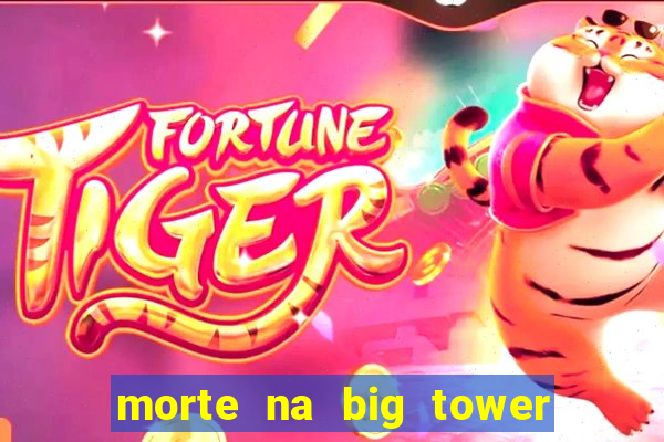 morte na big tower beto carrero